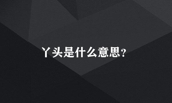 丫头是什么意思？