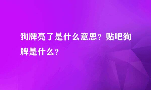 狗牌亮了是什么意思？贴吧狗牌是什么？