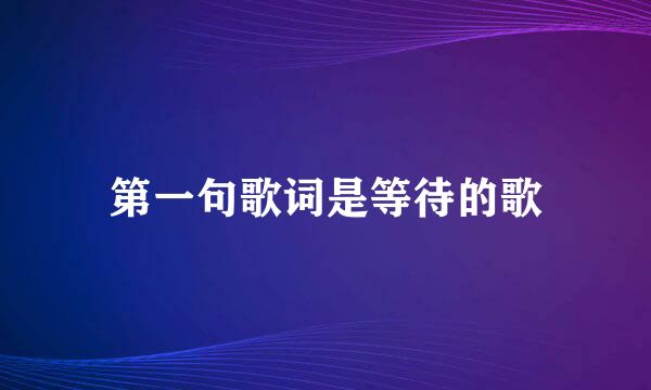 第一句歌词是等待的歌