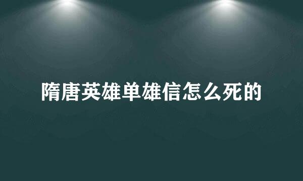 隋唐英雄单雄信怎么死的