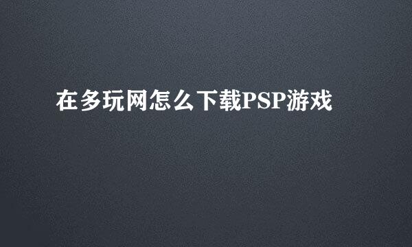 在多玩网怎么下载PSP游戏