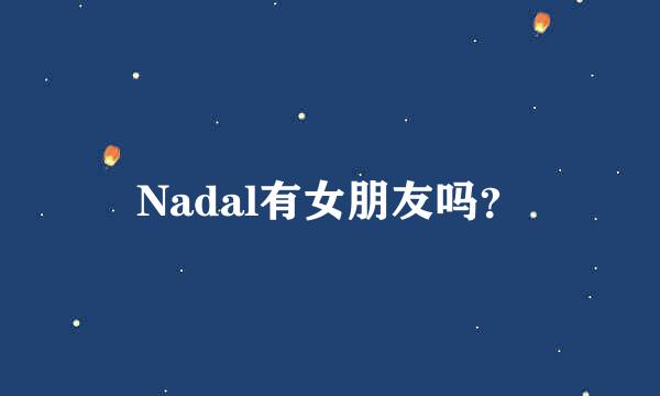 Nadal有女朋友吗？