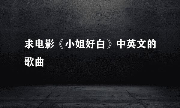 求电影《小姐好白》中英文的歌曲