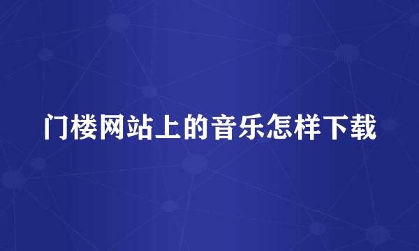 门楼网站上的音乐怎样下载