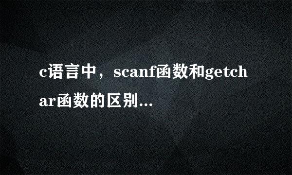 c语言中，scanf函数和getchar函数的区别是什么？求解！！！