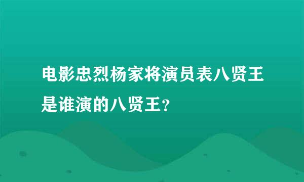 电影忠烈杨家将演员表八贤王是谁演的八贤王？