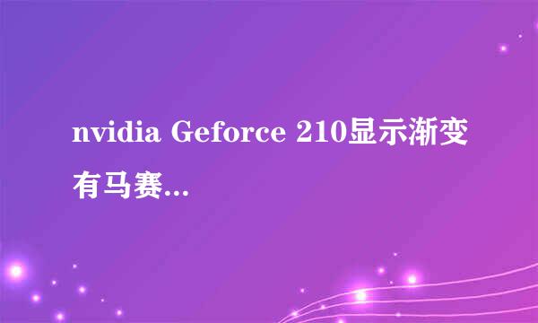 nvidia Geforce 210显示渐变有马赛克是什么原因？