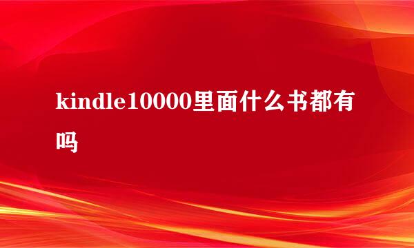 kindle10000里面什么书都有吗