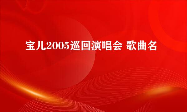 宝儿2005巡回演唱会 歌曲名