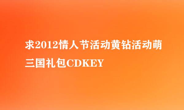 求2012情人节活动黄钻活动萌三国礼包CDKEY