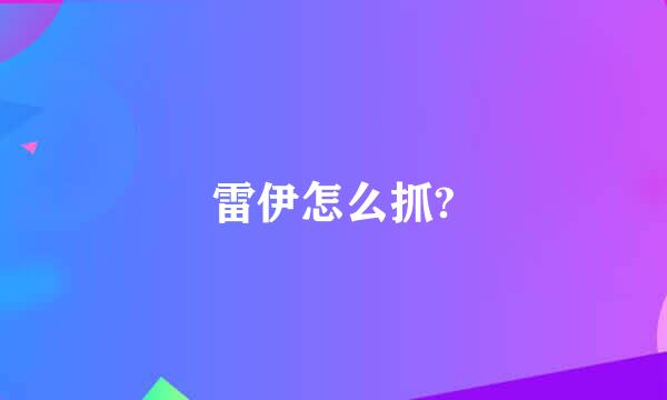 雷伊怎么抓?