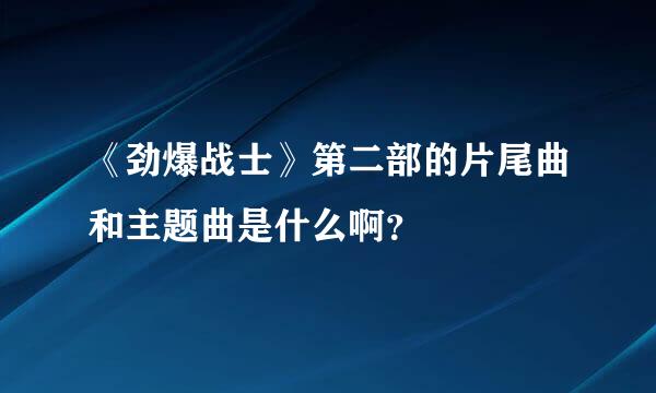 《劲爆战士》第二部的片尾曲和主题曲是什么啊？