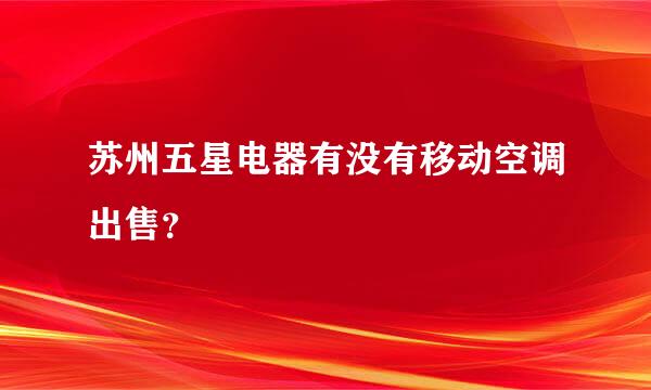 苏州五星电器有没有移动空调出售？