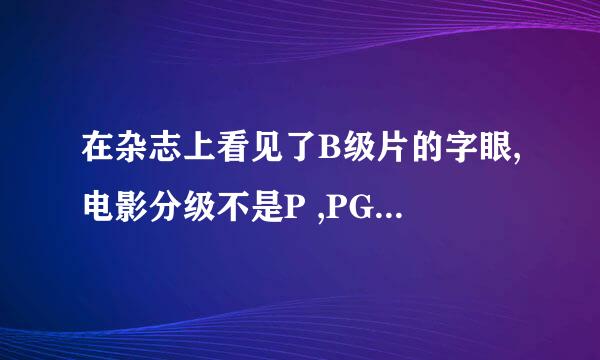 在杂志上看见了B级片的字眼,电影分级不是P ,PG ....怎么还有A级,B级,X级