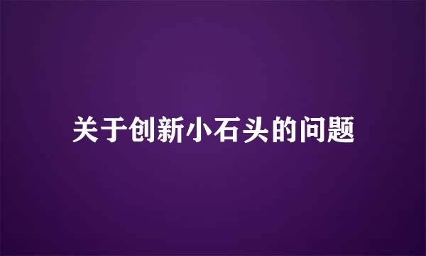 关于创新小石头的问题