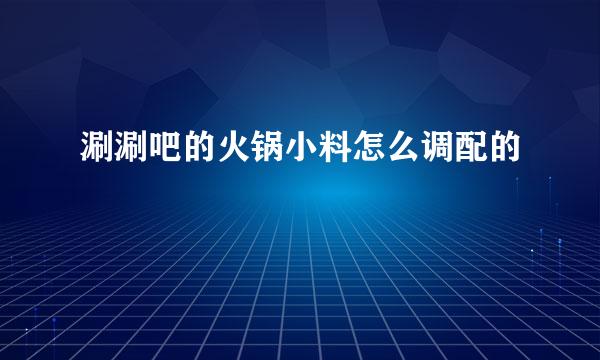 涮涮吧的火锅小料怎么调配的