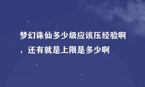 梦幻诛仙多少级应该压经验啊，还有就是上限是多少啊