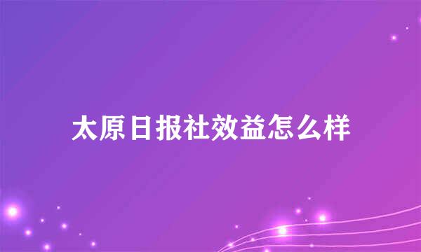 太原日报社效益怎么样