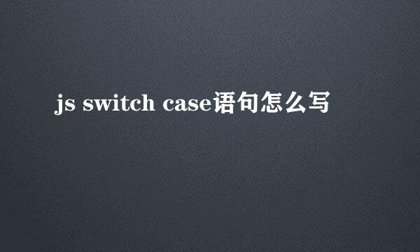 js switch case语句怎么写