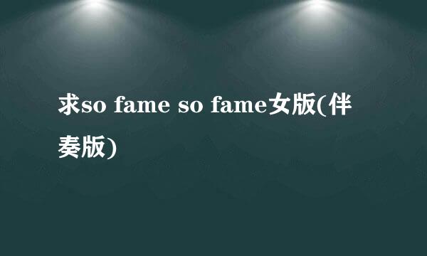 求so fame so fame女版(伴奏版)