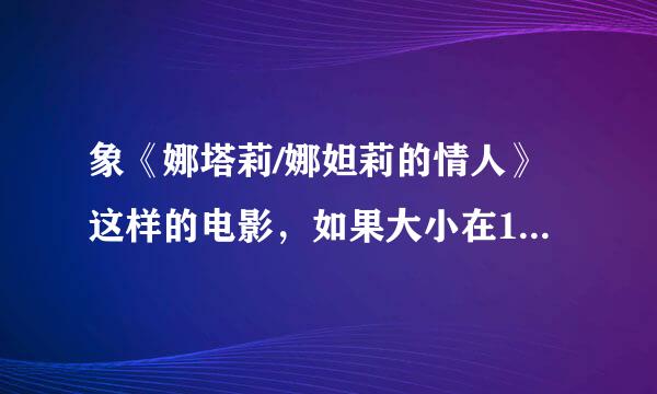 象《娜塔莉/娜妲莉的情人》这样的电影，如果大小在1G以下的完整版，是不是就不会是3D的了？ 具体怎么区别