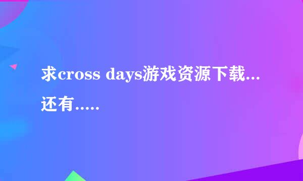 求cross days游戏资源下载... 还有...你们翻译都是用喵翻的吗,有用其它的吗