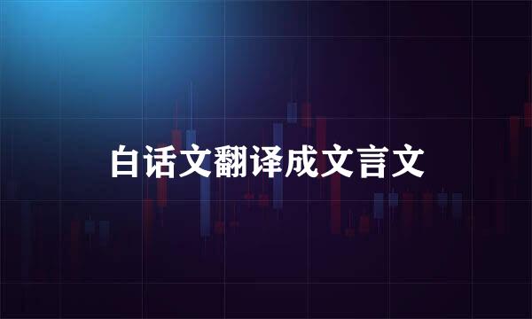 白话文翻译成文言文