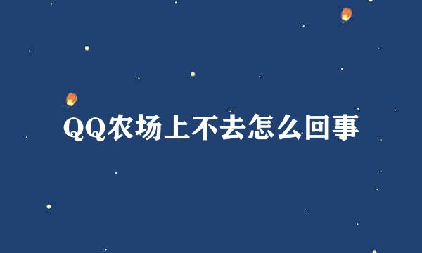 QQ农场上不去怎么回事