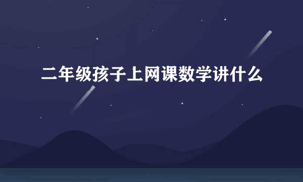 二年级孩子上网课数学讲什么