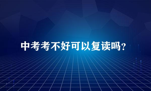 中考考不好可以复读吗？