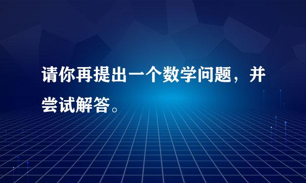 请你再提出一个数学问题，并尝试解答。