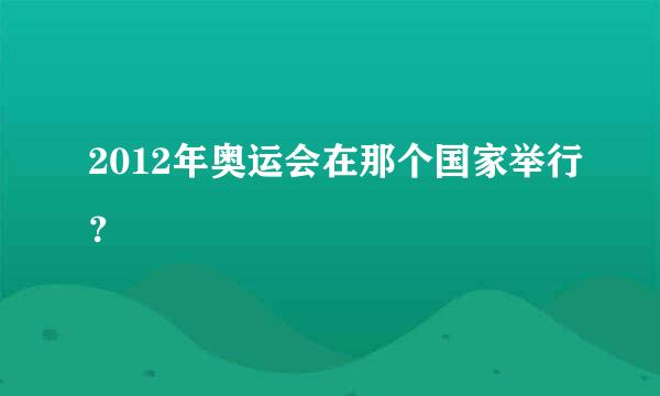 2012年奥运会在那个国家举行？