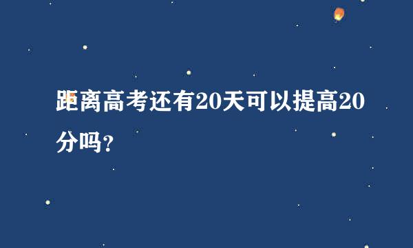 距离高考还有20天可以提高20分吗？