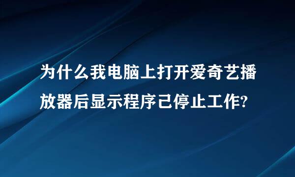 为什么我电脑上打开爱奇艺播放器后显示程序己停止工作?