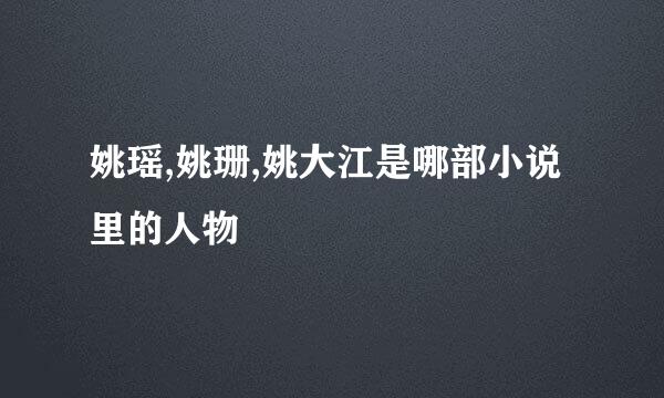 姚瑶,姚珊,姚大江是哪部小说里的人物