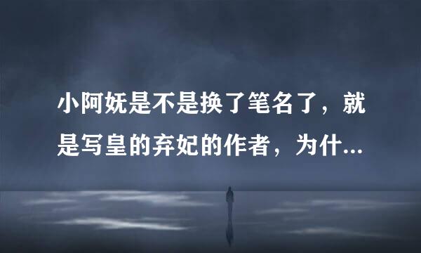 小阿妩是不是换了笔名了，就是写皇的弃妃的作者，为什么这么久了没有新书啊？