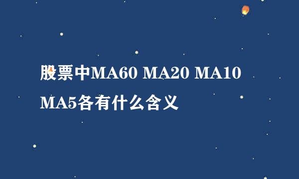 股票中MA60 MA20 MA10 MA5各有什么含义