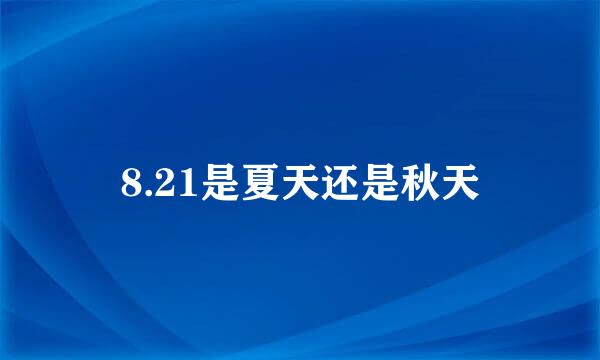 8.21是夏天还是秋天