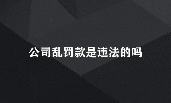 公司乱罚款是违法的吗