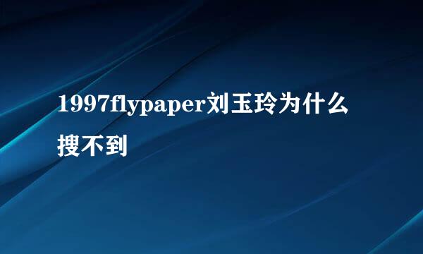 1997flypaper刘玉玲为什么搜不到