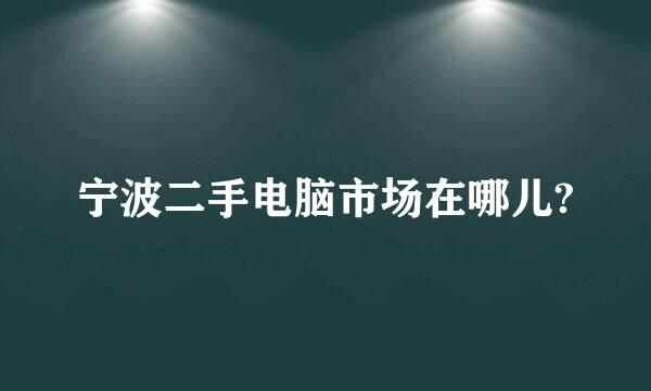 宁波二手电脑市场在哪儿?