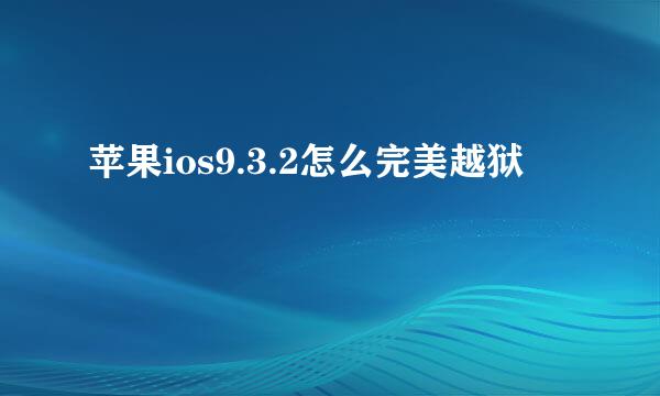 苹果ios9.3.2怎么完美越狱