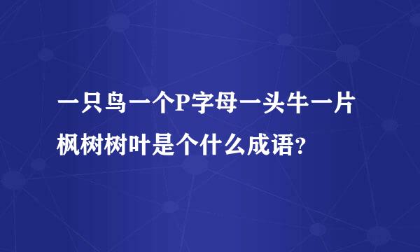 一只鸟一个P字母一头牛一片枫树树叶是个什么成语？