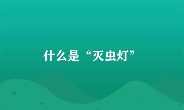 什么是“灭虫灯”