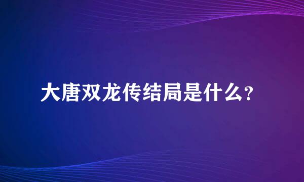 大唐双龙传结局是什么？