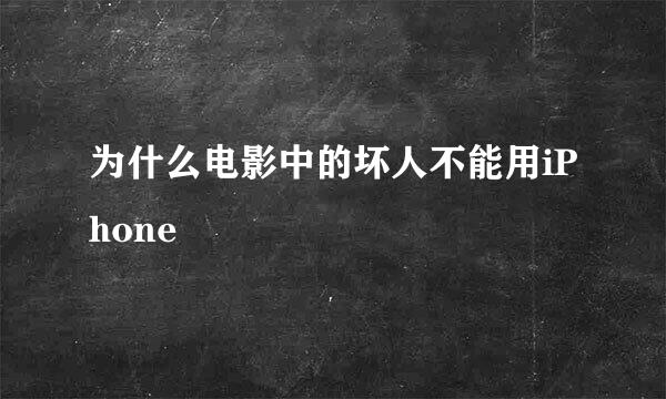 为什么电影中的坏人不能用iPhone