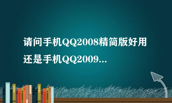 请问手机QQ2008精简版好用还是手机QQ2009精简版好用??