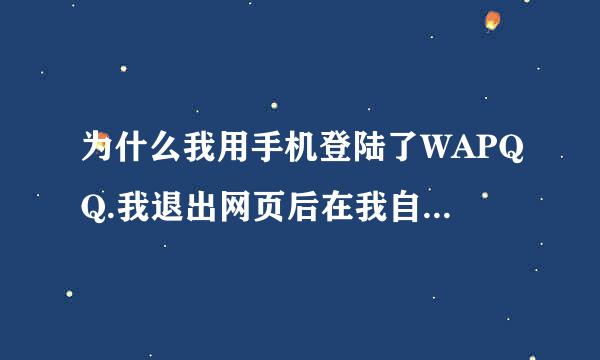 为什么我用手机登陆了WAPQQ.我退出网页后在我自己电脑上上我QQ过一会就显示的是用WAPQQ登陆中呢谁能解释下