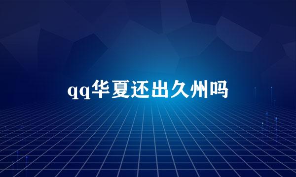 qq华夏还出久州吗