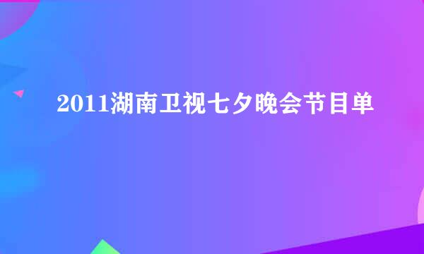 2011湖南卫视七夕晚会节目单